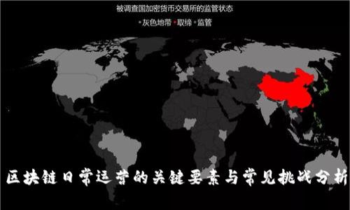 区块链日常运营的关键要素与常见挑战分析