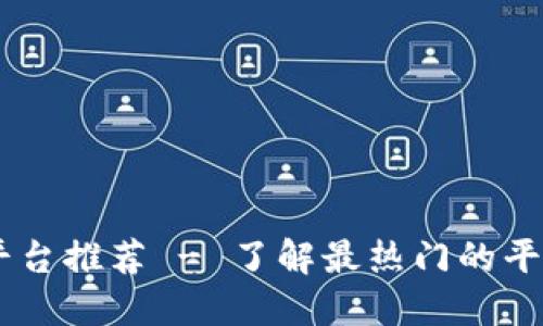 区块链上市交易平台推荐 - 了解最热门的平台，以投资更轻松！
