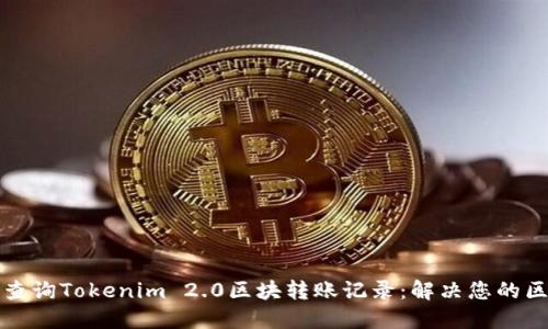 如何快速查询Tokenim 2.0区块转账记录：解决您的区块链疑惑