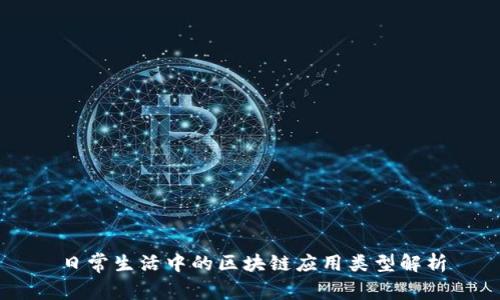 日常生活中的区块链应用类型解析