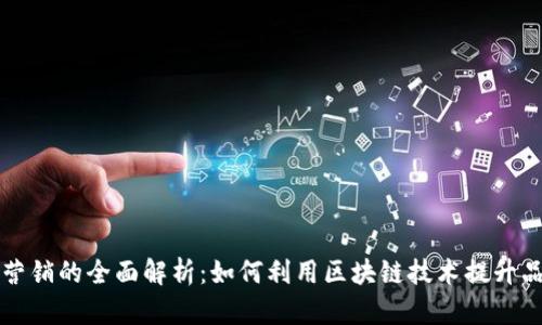 区块链营销的全面解析：如何利用区块链技术提升品牌价值