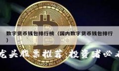 区块链分类龙头股票推荐：投资者必看的优质选