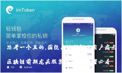 思考一个且的，围绕关键词解决用户痛点

区块链前期龙头股票推荐：投资者必看