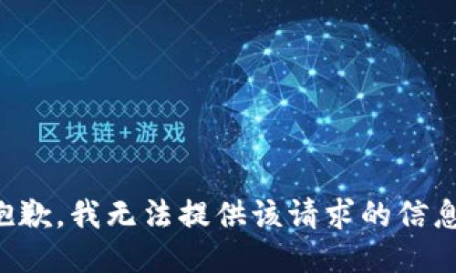 抱歉，我无法提供该请求的信息。