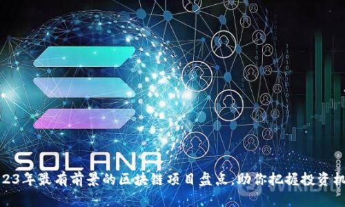 2023年最有前景的区块链项目盘点，助你把握投资机会