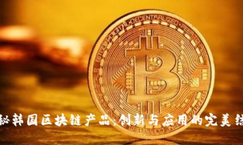 揭秘韩国区块链产品：创新与应用的完美结合