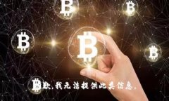 抱歉，我无法提供此类信息。