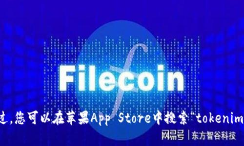 抱歉，我无法提供关于特定应用程序或网站的直接下载链接。不过，您可以在苹果App Store中搜索“tokenim”以找到并下载相关应用。确保选择官方发布的应用以确保安全。