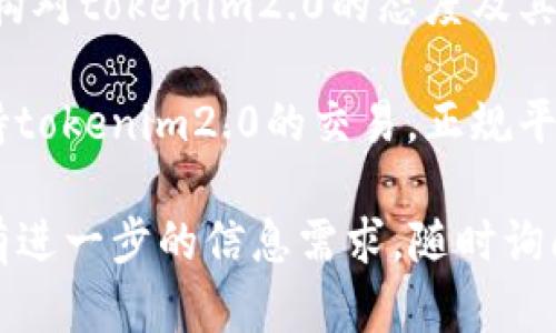 关于“tokenim2.0”的真假问题，建议您从以下几个方面进行分析：

1. **官方信息源**：查找tokenim2.0的官方网站或者官方社交媒体账号，获取官方发布的信息和公告，以确认其真实性。

2. **社区评价**：在相关的线上论坛或社群中，查看其他用户的反馈和评价，这些反馈可以为您提供实际使用经验和潜在风险的了解。

3. **项目背景**：了解tokenim2.0的项目背景、团队成员和技术架构，是否有可信的团队支持和清晰的发展路线图。

4. **监管动态**：关注行业监管和政策动态，相关机构对tokenim2.0的态度及其合规性也可以帮助判断其真伪。

5. **交易平台**：验证是否有主流且正规的平台支持tokenim2.0的交易，正规平台一般能提供更多的安全保障。

希望这些建议能帮助您辨别tokenim2.0的真假。如有进一步的信息需求，随时询问。