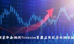 如何获取和测试Tokenim苹果应用程序的测试版本