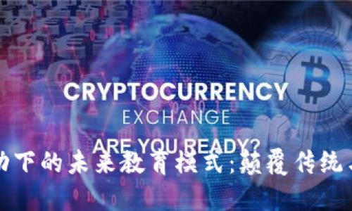 区块链驱动下的未来教育模式：颠覆传统与创新结合