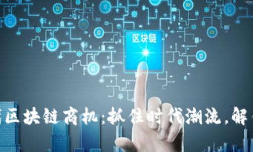 : 互联网时代区块链商机：抓住时代潮流，解锁财富新机会