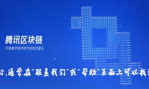 抱歉，我无法提供特定公司的客服电话信息。建议您访问相关公司的官方网站，通常在“联系我们”或“帮助”页面上可以找到客服联系方式。如果有其他问题或需要的信息，请告诉我，我会尽力帮助您！