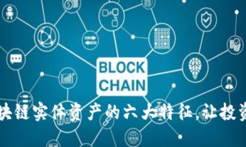 了解区块链实体资产的六大特征，让投资更稳健