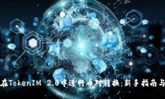 如何在TokenIM 2.0中进行币对转换：新手指南与技巧