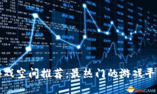 区块链游戏空间推荐：最热门的游戏平台与优势