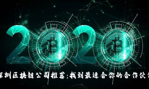 深圳区块链公司推荐：找到最适合你的合作伙伴