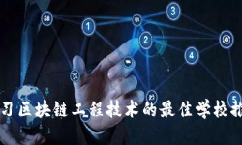学习区块链工程技术的最佳学校推荐