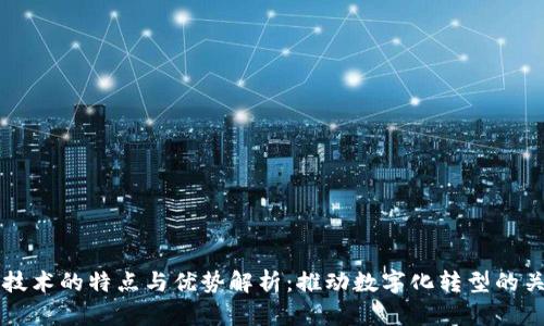 区块链技术的特点与优势解析：推动数字化转型的关键力量