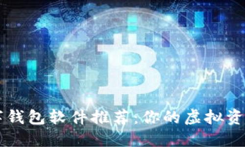 区块链数字钱包软件推荐：你的虚拟资产管理利器
