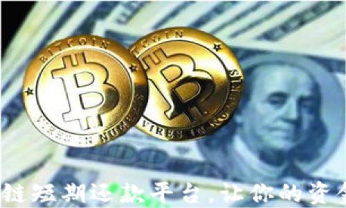 
2023年区块链短期还款平台，让你的资金运用更灵活