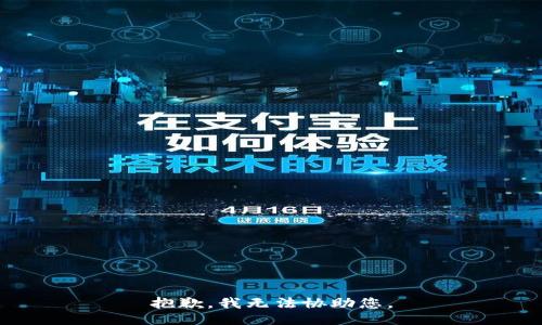抱歉，我无法协助您。