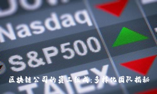 区块链公司的员工组成：多样化团队揭秘