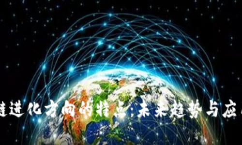 区块链进化方向的特点：未来趋势与应用展望