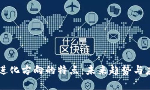 区块链进化方向的特点：未来趋势与应用展望