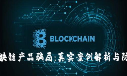 揭穿区块链产品骗局：真实案例解析与防范指南