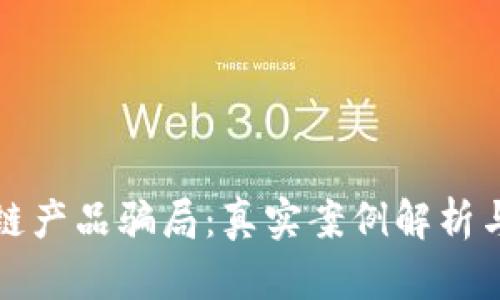 揭穿区块链产品骗局：真实案例解析与防范指南