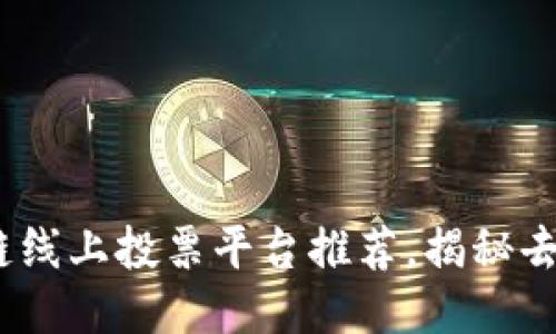 2023年最佳区块链线上投票平台推荐，揭秘去中心化选举的优势