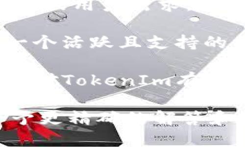 关于“tokenim”是否还有用，可能会因具体情况而有所不同。如果你指的是“TokenIm”这个项目或平台，或者是与某种形式的代币（Token）相关的技术或系统，那么是否还有用处取决于多个因素，包括：

1. **市场需求**：如果TokenIm所提供的服务或技术仍然满足当前市场的需求，且有用户基础，那么它可能依然是有用的。

2. **技术更新**：时间推移导致技术进步，如果TokenIm没有及时更新，以适应新的技术趋势或用户需求，可能会导致其变得不再有用。

3. **社区支持**：代币和区块链项目往往依赖社区的支持与用户的活跃。如果TokenIm有一个活跃且支持的社区，那么它的存续和发展可能会更有保障。

4. **法规与政策**：区块链和加密货币领域常常受到政策和法规的影响。如果相关法律环境对TokenIm有利，它可能就会继续存在和发展；反之，可能会受到压制。

如果你能提供更多关于“tokenim”的信息，例如它的具体用途、行业、技术背景等，我能够给予更精确的解答和建议。