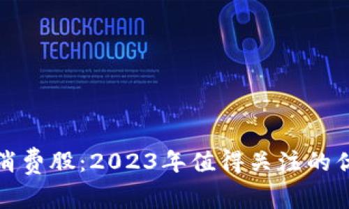 投资区块链消费股：2023年值得关注的优质股票推荐