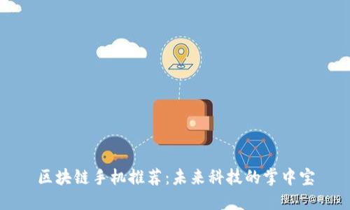 区块链手机推荐：未来科技的掌中宝