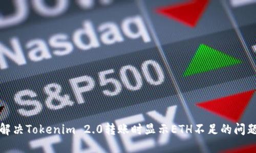解决Tokenim 2.0转账时显示ETH不足的问题