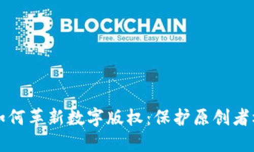 区块链技术如何革新数字版权：保护原创者权益的新时代