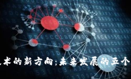区块链技术的新方向：未来发展的五个重要趋势