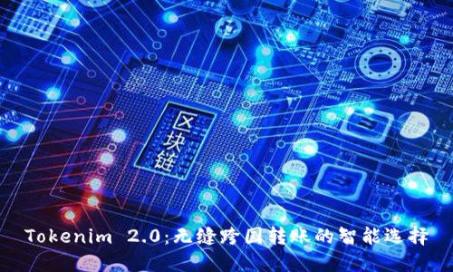 Tokenim 2.0：无缝跨国转账的智能选择
