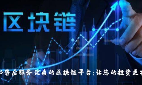 揭秘售后服务优质的区块链平台：让您的投资更安心