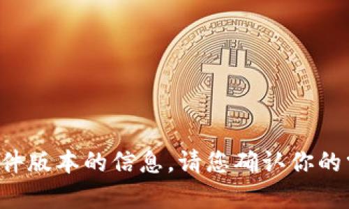 抱歉，我无法提供有关特定软件版本的信息。请您确认你的需求或问题，我会尽力帮助您！