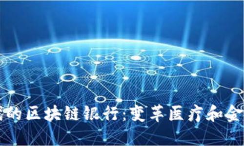 大健康时代的区块链银行：变革医疗和金融的新模式