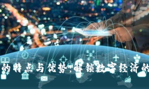 区块链的特点与优势：解锁数字经济的新篇章
