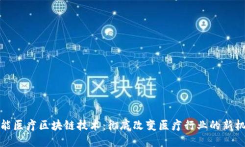 智能医疗区块链技术：彻底改变医疗行业的新机遇