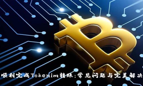 如何顺利完成Tokenim转账：常见问题与完美解决方案