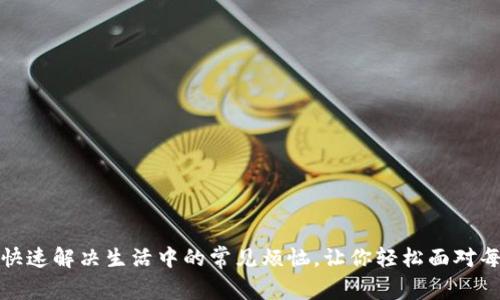如何快速解决生活中的常见烦恼，让你轻松面对每一天
