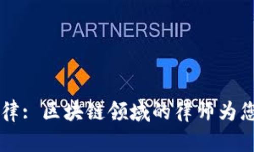 了解区块链法律: 区块链领域的律师为您提供法律支持