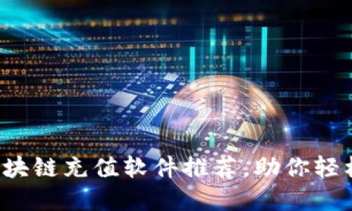 2023年最佳区块链充值软件推荐，助你轻松投资加密货币