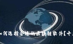 小微企业如何选择合适的区块链软件？十大推荐
