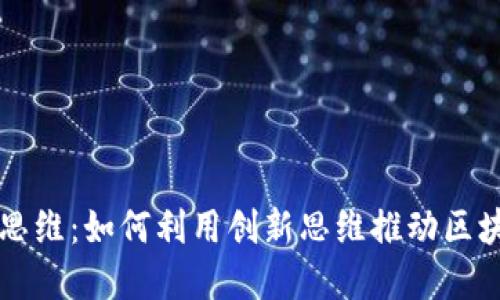区块链创新思维：如何利用创新思维推动区块链技术发展